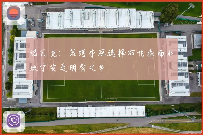 诺瓦克：若想夺冠选择布伦森而非坎宁安是明智之举