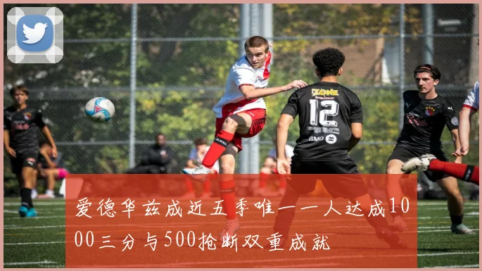 爱德华兹成近五季唯一一人达成1000三分与500抢断双重成就
